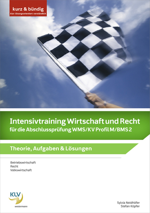 Intensivtraining Wirtschaft und Recht / Intensivtraining Wirtschaft und Recht für die Abschlussprüfung WMS/KV Profil M/BMS 2 von Köpfer,  Stefan, Neidhöfer,  Sylvia