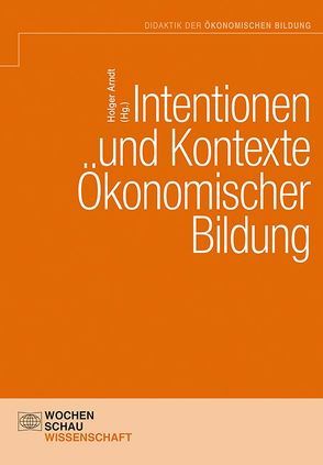 Intentionen und Kontexte ökonomischer Bildung von Arndt,  Holger