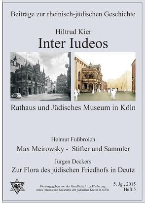 Inter Iudeos – Rathaus u. Jüdisches Museum in Köln/ Max Meirowsky-Stifter und Sammler/ Zur Flora des jüdsichen Friedhofs in Deutz von Deckers,  Jürgen, Fussbroich,  Helmut, Gesellschaft zur Förderung eines Hauses und Museums der jüdischen Kultur in NRW, Kier,  Hiltrud