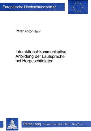 Interaktional-kommunikative Anbildung der Lautsprache bei Hörgeschädigten von Jann,  Peter Anton