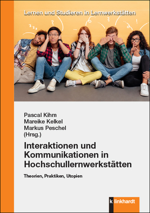 Interaktionen und Kommunikationen in Hochschullernwerkstätten von Kelkel,  Mareike, Kihm,  Pascal, Peschel,  Markus