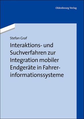 Interaktions- und Suchverfahren zur Integration mobiler Endgeräte in Fahrerinformationssysteme von Graf,  Stefan
