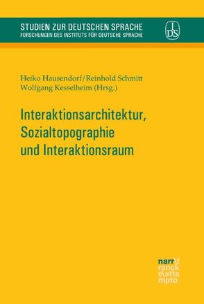 Interaktionsarchitektur, Sozialtopographie und Interaktionsraum von Hausendorf,  Heiko, Kesselheim,  Wolfgang, Schmitt,  Reinhold