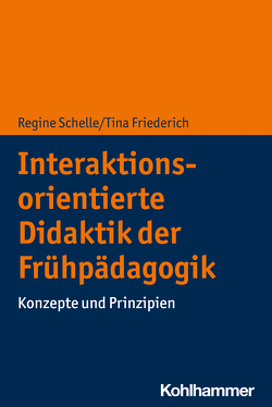 Interaktionsorientierte Didaktik der Frühpädagogik von Friederich,  Tina, Schelle,  Regine
