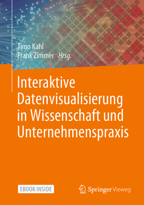Interaktive Datenvisualisierung in Wissenschaft und Unternehmenspraxis von Kahl,  Timo, Zimmer,  Frank