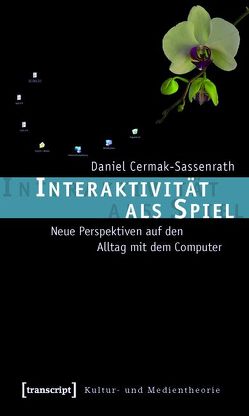 Interaktivität als Spiel von Cermak-Sassenrath,  Daniel