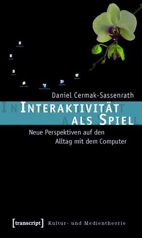 Interaktivität als Spiel von Cermak-Sassenrath,  Daniel