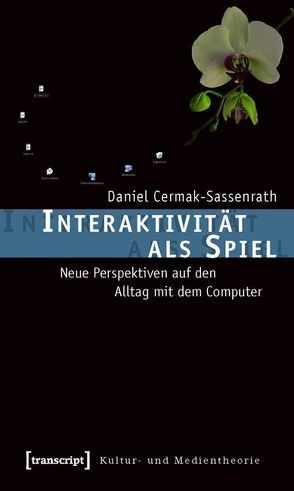 Interaktivität als Spiel von Cermak-Sassenrath,  Daniel