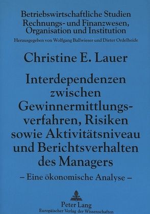 Interdependenzen zwischen Gewinnermittlungsverfahren, Risiken sowie Aktivitätsniveau und Berichtsverhalten des Managers von Kurt,  geb. Lauer,  Christine