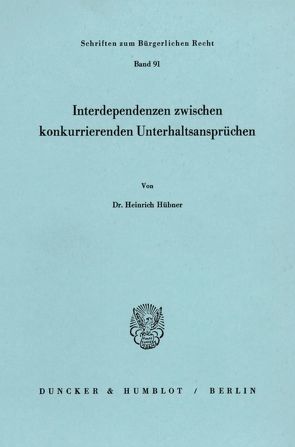 Interdependenzen zwischen konkurrierenden Unterhaltsansprüchen. von Hübner,  Heinrich