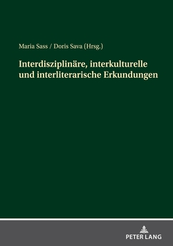 Interdisziplinäre, interkulturelle und interliterarische Erkundungen von Sass,  Maria, Sava,  Doris