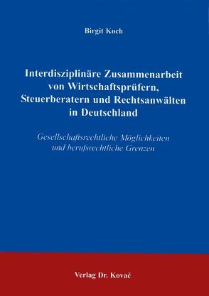 Interdisziplinäre Zusammenarbeit von Wirtschaftsprüfern, Steuerberatern und Rechtsanwälten in Deutschland von Koch,  Birgit