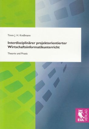 Interdisziplinärer projektorientierter Wirtschaftsinformatikunterricht von Kreßmann,  Timm J. H.