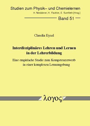 Interdisziplinäres Lehren und Lernen in der Lehrerbildung – eine empirische Studie zum Kompetenzerwerb in einer komplexen Lernumgebung von Eysel,  Claudia