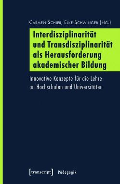 Interdisziplinarität und Transdisziplinarität als Herausforderung akademischer Bildung von Schier,  Carmen, Schwinger,  Elke