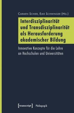 Interdisziplinarität und Transdisziplinarität als Herausforderung akademischer Bildung von Schier,  Carmen, Schwinger,  Elke