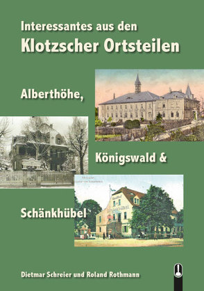Interessantes aus den Klotzscher Ortsteilen Alberthöhe, Königswald & Schänkhübel von Rothmann,  Roland, Schreier,  Dietmar