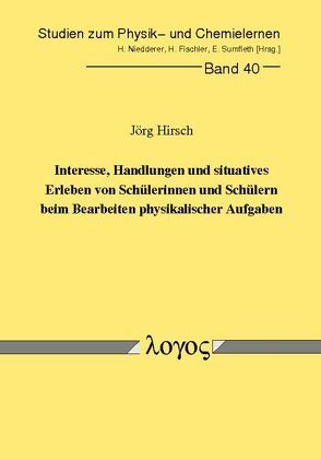 Interesse, Handlungen und situatives Erleben von Schülerinnen und Schülern beim Bearbeiten physikalischer Aufgaben von Hirsch,  Jörg