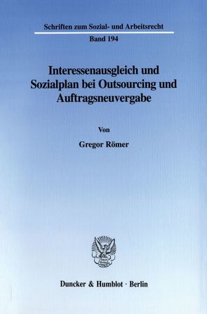 Interessenausgleich und Sozialplan bei Outsourcing und Auftragsneuvergabe. von Römer,  Gregor