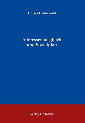 Interessenausgleich und Sozialplan von Grünewald,  Holger