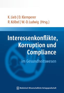 Interessenkonflikte, Korruption und Compliance im Gesundheitswesen von Klemperer,  David, Kölbel,  Ralf, Lieb,  Klaus, Ludwig,  Wolf-Dieter