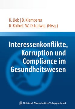 Interessenkonflikte, Korruption und Compliance im Gesundheitswesen von Klemperer,  David, Kölbel,  Ralf, Lieb,  Klaus, Ludwig,  Wolf-Dieter