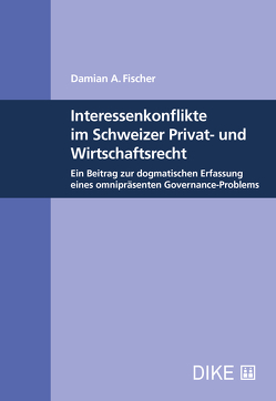 Interessenskonflikte im Schweizer Privat- und Wirtschaftsrecht von Fischer,  Damian