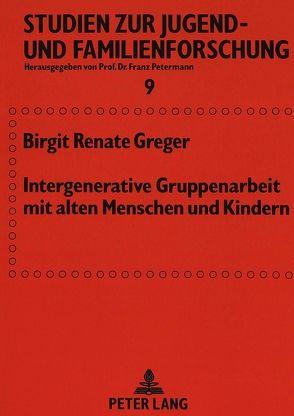Intergenerative Gruppenarbeit mit alten Menschen und Kindern von Greger,  Birgit R.