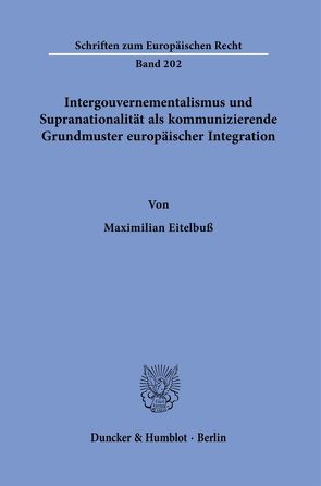 Intergouvernementalismus und Supranationalität als kommunizierende Grundmuster europäischer Integration. von Eitelbuß,  Maximilian
