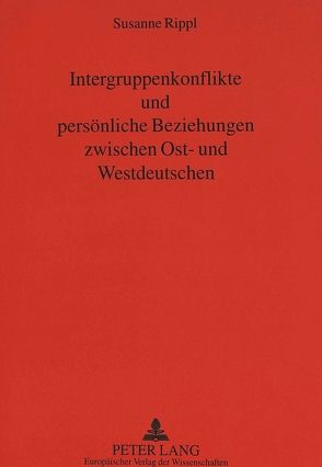 Intergruppenkonflikte und persönliche Beziehungen zwischen Ost- und Westdeutschen von Rippl,  Susanne