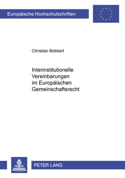 Interinstitutionelle Vereinbarungen im Europäischen Gemeinschaftsrecht von Bobbert,  Christian