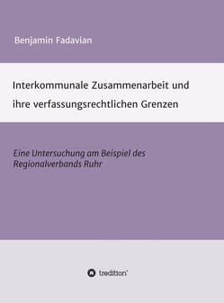 Interkommunale Zusammenarbeit und ihre verfassungsrechtlichen Grenzen von Fadavian,  Benjamin