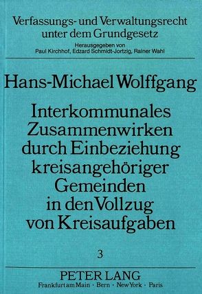 Interkommunales Zusammenwirken durch Einbeziehung kreisangehöriger Gemeinden in den Vollzug von Kreisaufgaben von Wolffgang,  Hans-Michael