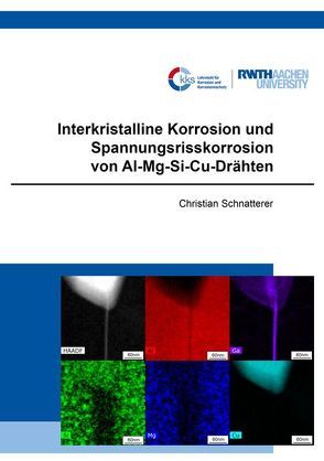 Interkristalline Korrosion und Spannungsrisskorrosion von Al-Mg-Si-Cu-Drähten von Schnatterer,  Christian