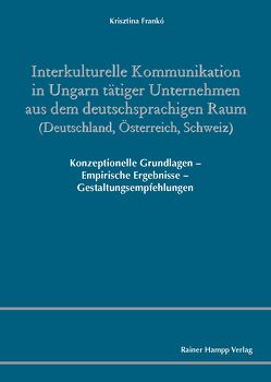 Interkulturelle Kommunikation in Ungarn tätiger Unternehmen aus dem deutschsprachigen Raum (Deutschland, Österreich, Schweiz) von Frankó,  Krisztina