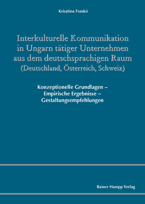Interkulturelle Kommunikation in Ungarn tätiger Unternehmen aus dem deutschsprachigen Raum (Deutschland, Österreich, Schweiz) von Frankó,  Krisztina