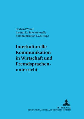 Interkulturelle Kommunikation in Wirtschaft und Fremdsprachenunterricht von Wazel,  Gerhard