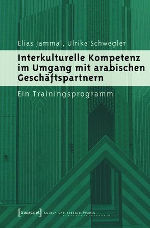 Interkulturelle Kompetenz im Umgang mit arabischen Geschäftspartnern von Jammal,  Elias, Schwegler,  Ulrike