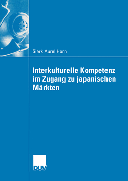 Interkulturelle Kompetenz im Zugang zu japanischen Märkten von Horn,  Sierk Aurel, Park,  Prof. em. Dr. Dr. h.c. Sung-Jo