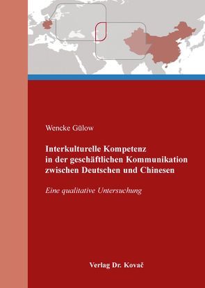 Interkulturelle Kompetenz in der geschäftlichen Kommunikation zwischen Deutschen und Chinesen von Gülow,  Wencke
