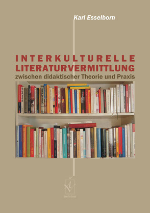 Interkulturelle Literaturvermittlung zwischen didaktischer Theorie und Praxis von Esselborn,  Karl