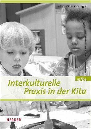 Interkulturelle Praxis in der Kita von Borke,  Jörn, Döge,  Paula, Grünheid,  Irina, Gundlach,  Helga Barbara, Haci-Halil,  Uslucan, Haddou,  Nele, Herrmann,  Karsten, Heyden-Busch,  Marianne, Keller,  Heidi, Korte-Rüther,  Maria, Laengner,  Christian, nifbe, Röhling,  Giesela, Schroeder,  Lisa, Wesseln-Borgelt,  Gerda, Westphal,  Manuela, Yoksulabakan,  Gülcan