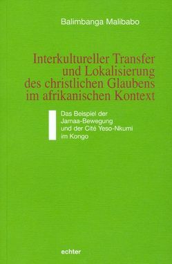 Interkultureller Transfer und Lokalisierung des christlichen Glaubens im afrikanischen Kontext von Malibabo,  Balimbanga