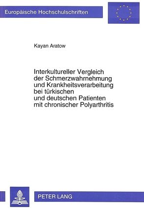 Interkultureller Vergleich der Schmerzwahrnehmung und Krankheitsverarbeitung bei türkischen und deutschen Patienten mit chronischer Polyarthritis von Aratow,  Kayan