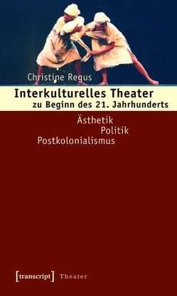 Interkulturelles Theater zu Beginn des 21. Jahrhunderts von Regus,  Christine