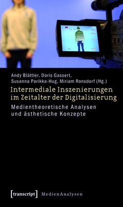 Intermediale Inszenierungen im Zeitalter der Digitalisierung von Blättler,  Andy, Gassert,  Doris, Parikka-Hug,  Susanna, Ronsdorf,  Miriam V.