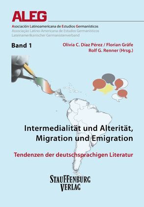 Intermedialität und Alterität, Migration und Emigration von Díaz Pérez,  Olivia C., Gräfe,  Florian, Renner,  Rolf G.
