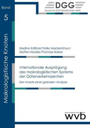 Internationale Ausprägung des makrologistischen Systems der Güterverkehrszentren von Küßner,  Nadine, Mackenthun,  Feliks, Nestler,  Steffen, Nobel,  Thomas