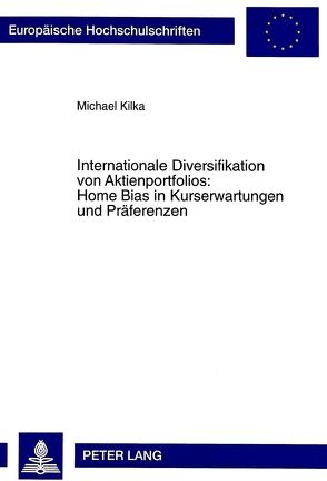 Internationale Diversifikation von Aktienportfolios: Home Bias in Kurserwartungen und Präferenzen von Kilka,  Michael