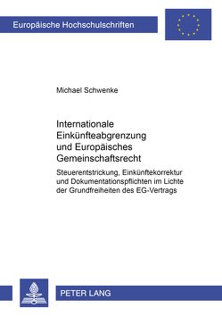 Internationale Einkünfteabgrenzung und Europäisches Gemeinschaftsrecht von Schwenke,  Michael